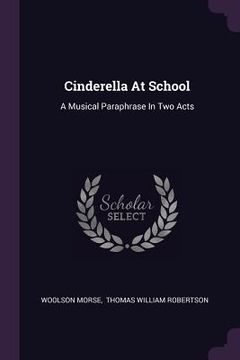 portada Cinderella At School: A Musical Paraphrase In Two Acts (in English)