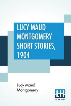 portada Lucy Maud Montgomery Short Stories, 1904 (in English)
