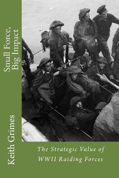 portada Small Force, Big Impact: The Strategic Value of WWII Raiding Forces (en Inglés)
