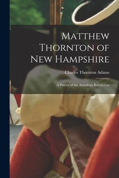 portada Matthew Thornton of New Hampshire: A Patriot of the American Revolution (en Inglés)