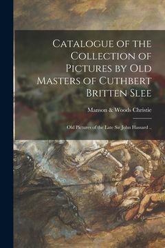 portada Catalogue of the Collection of Pictures by Old Masters of Cuthbert Britten Slee: Old Pictures of the Late Sir John Hassard ..