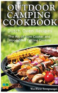 portada Outdoor Camping Cookbook: Dutch Oven Recipes, the Art of Slow Cooker and Wood-Fried Grilling Cooking (en Inglés)