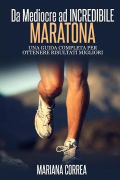 portada Maratona Da Mediocre ad INCREDIBILE: Una guida completa per ottenere risultati migliori (en Italiano)