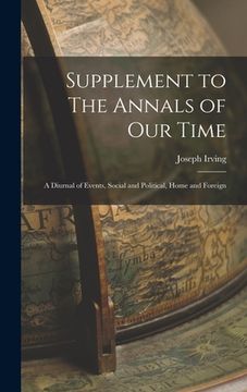 portada Supplement to The Annals of Our Time: a Diurnal of Events, Social and Political, Home and Foreign