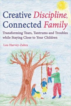 portada Creative Discipline, Connected Family: Transforming Tears, Tantrums and Troubles While Staying Close to Your Children (en Inglés)