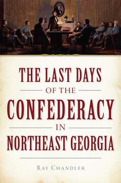 portada The Last Days of the Confederacy in Northeast Georgia (en Inglés)