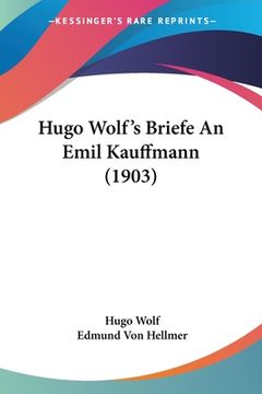 portada Hugo Wolf's Briefe An Emil Kauffmann (1903) (en Alemán)