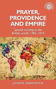 portada Prayer, Providence and Empire: Special Worship in the British World, 1783-1919: 173 (Studies in Imperialism, 173) (en Inglés)