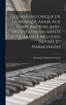 portada Esquisse Historique De La Musique Arabe Aux Temps Anciens, Avec Dessins D'instruments Et Quarante Mélodies Notées Et Harmonisées (en Francés)