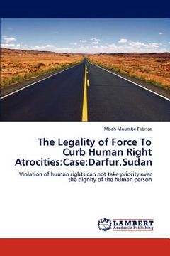 portada the legality of force to curb human right atrocities: case: darfur, sudan (en Inglés)