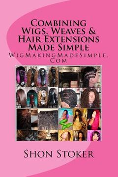 portada Combining Wigs, Weaves & Hair Extensions Made Simple (en Inglés)
