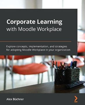 portada Corporate Learning With Moodle Workplace: Explore Concepts, Implementation, and Strategies for Adopting Moodle Workplace in Your Organization (en Inglés)