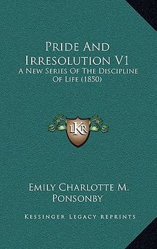portada pride and irresolution v1: a new series of the discipline of life (1850) (en Inglés)
