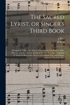 portada The Sacred Lyrist, or Singer's Third Book: Designed to Follow the Singer's First and Second Book in Adult Schools, and for Church, Social, or Private (en Inglés)