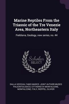 portada Marine Reptiles From the Triassic of the Tre Venezie Area, Northeastern Italy: Fieldiana, Geology, new series, no. 44 (en Inglés)
