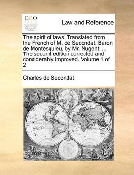 portada the spirit of laws. translated from the french of m. de secondat, baron de montesquieu, by mr. nugent. ... the second edition corrected and considerab