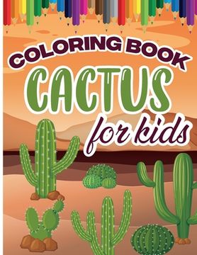 portada Cactus Coloring Book for Kids: Color and Create Beautiful Cactus, Fun Cactus Coloring Pages for Relaxation and Stress Relief (en Inglés)
