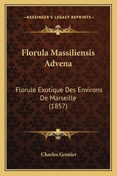 portada Florula Massiliensis Advena: Florule Exotique Des Environs De Marseille (1857) (en Francés)