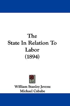portada the state in relation to labor (1894) (en Inglés)