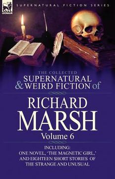 portada the collected supernatural and weird fiction of richard marsh: volume 6-including one novel, 'the magnetic girl, ' and eighteen short stories of the s
