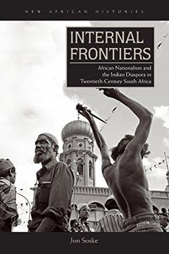 portada Internal Frontiers: African Nationalism and the Indian Diaspora in Twentieth-Century South Africa (New African Histories) 