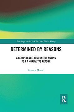portada Determined by Reasons: A Competence Account of Acting for a Normative Reason (Routledge Studies in Ethics and Moral Theory) 