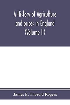 portada A History of Agriculture and Prices in England, From the Year After the Oxford Parliament (1259) to the Commencement of the Continental war (1793) (Volume ii) 1259-1400 (en Inglés)