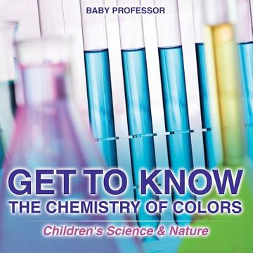 portada Get to Know the Chemistry of Colors Children's Science & Nature (en Inglés)