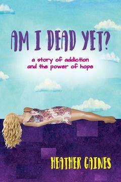 portada Am I Dead Yet?: A story of addiction and the power of hope (en Inglés)