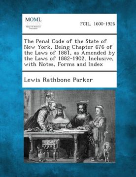 portada The Penal Code of the State of New York, Being Chapter 676 of the Laws of 1881, as Amended by the Laws of 1882-1902, Inclusive, with Notes, Forms and