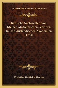portada Kritische Nachrichten Von Kleinen Medicinischen Schriften In Und Auslandischen Akademien (1783) (en Alemán)