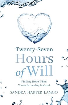 portada Twenty Seven Hours of Will: Finding Hope When You're Drowning in Grief (in English)