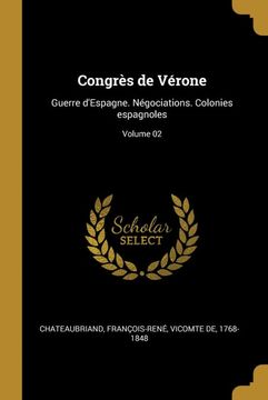 portada Congrès de Vérone: Guerre D'espagne. Négociations. Colonies Espagnoles; Volume 02 (en Francés)