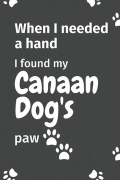 portada When I needed a hand, I found my Canaan Dog's paw: For Canaan Puppy Fans (en Inglés)