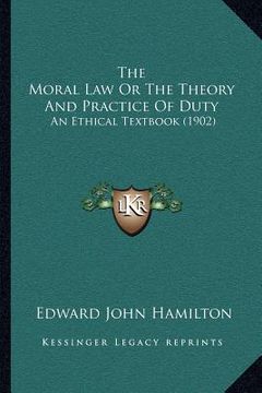 portada the moral law or the theory and practice of duty: an ethical textbook (1902)