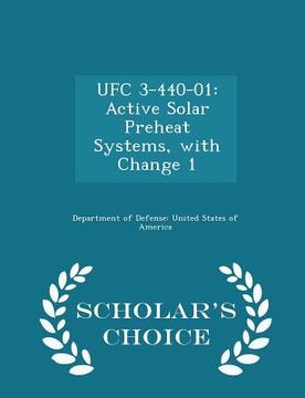 portada Ufc 3-440-01: Active Solar Preheat Systems, with Change 1 - Scholar's Choice Edition (en Inglés)