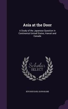 portada Asia at the Door: A Study of the Japanese Question in Continental United States, Hawaii and Canada (en Inglés)