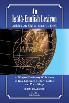 portada An Ígálá-English Lexicon: A Bilingual Dictionary with Notes on Igala Language, History, Culture and Priest-Kings (en Inglés)