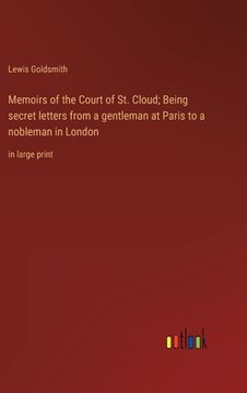 portada Memoirs of the Court of St. Cloud; Being secret letters from a gentleman at Paris to a nobleman in London: in large print 