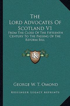 portada the lord advocates of scotland v1: from the close of the fifteenth century to the passing of the reform bill (en Inglés)