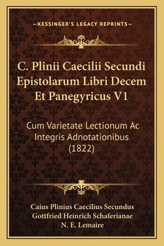 portada C. Plinii Caecilii Secundi Epistolarum Libri Decem Et Panegyricus V1: Cum Varietate Lectionum Ac Integris Adnotationibus (1822) (en Latin)