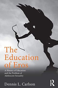portada The Education of Eros: A History of Education and the Problem of Adolescent Sexuality (Studies in Curriculum Theory Series) (in English)