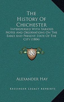 portada the history of chichester: interspersed with various notes and observations on the early and present state of the city (1804)