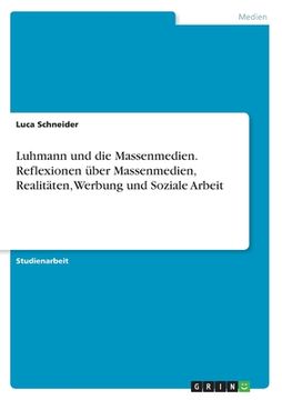 portada Luhmann und die Massenmedien. Reflexionen über Massenmedien, Realitäten, Werbung und Soziale Arbeit (in German)