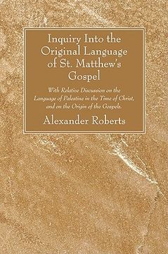 portada inquiry into the original language of st. matthew's gospel: with relative discussion on the language of palestine in the time of christ, and on the or (en Inglés)