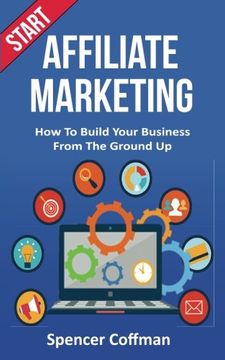 portada Start Affiliate Marketing: How to Build Your Business From the Ground up (in English)
