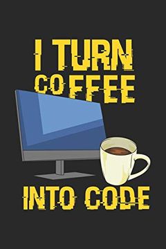 portada I Turn Coffee Into Code: 120 Pages i 6x9 i dot Grid (en Inglés)