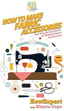 portada How to Make Fabric Accessories: Your Step by Step Guide to Making Fabric Accessories