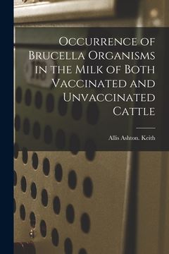 portada Occurrence of Brucella Organisms in the Milk of Both Vaccinated and Unvaccinated Cattle (en Inglés)