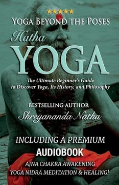 portada Yoga Beyond the Poses - Hatha Yoga: The Ultimate Beginner's Guide to Discover Yoga, Its History, and Philosophy! (en Inglés)